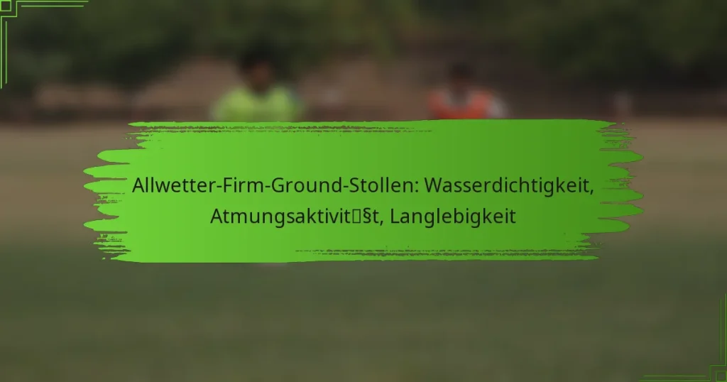 Allwetter-Firm-Ground-Stollen: Wasserdichtigkeit, Atmungsaktivität, Langlebigkeit