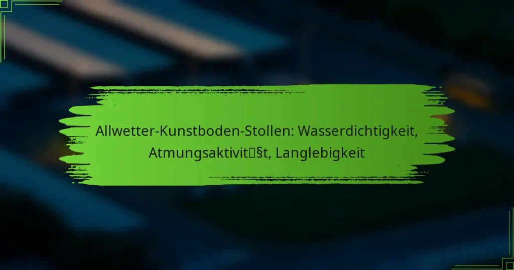 Allwetter-Kunstboden-Stollen: Wasserdichtigkeit, Atmungsaktivität, Langlebigkeit