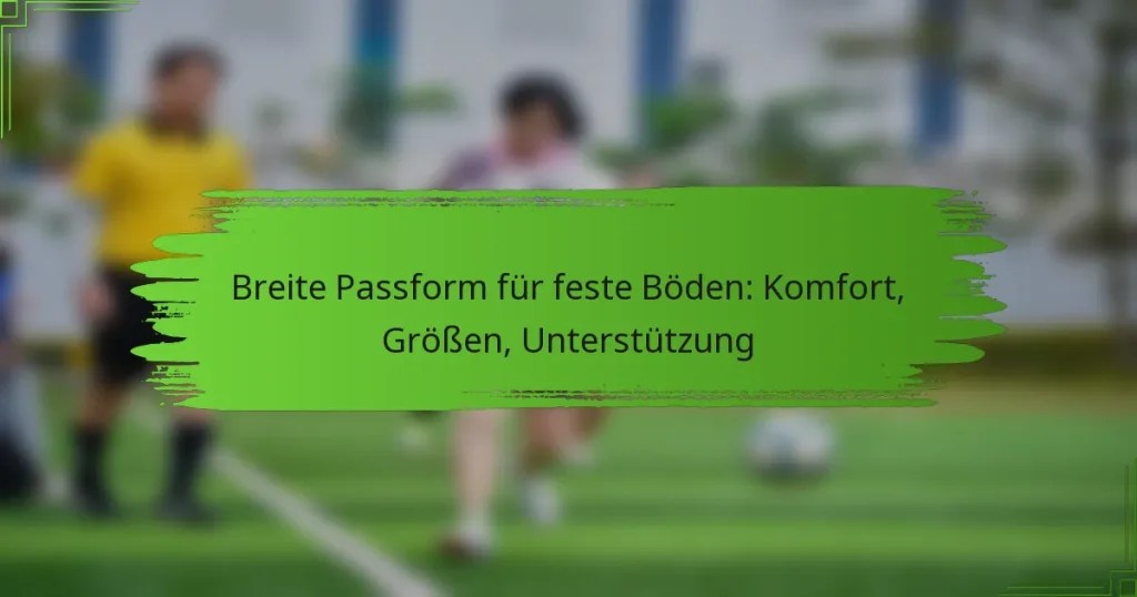 Breite Passform für feste Böden: Komfort, Größen, Unterstützung