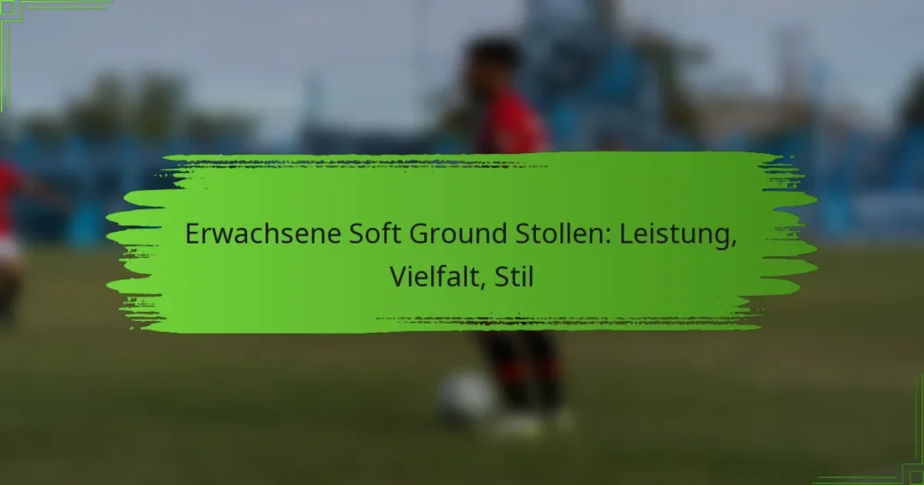 Erwachsene Soft Ground Stollen: Leistung, Vielfalt, Stil