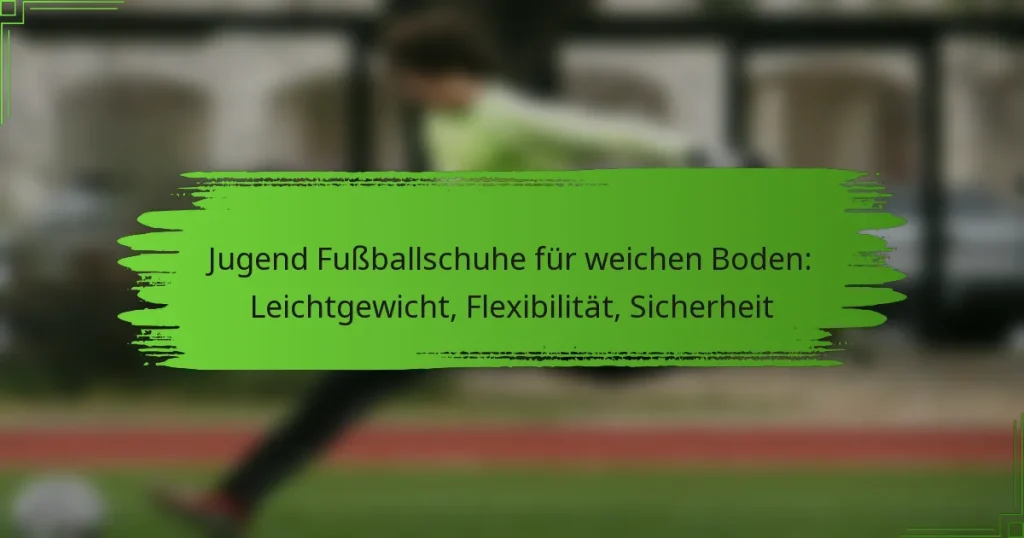 Jugend Fußballschuhe für weichen Boden: Leichtgewicht, Flexibilität, Sicherheit