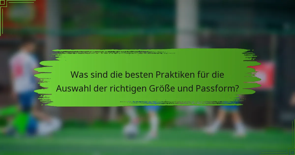 Was sind die besten Praktiken für die Auswahl der richtigen Größe und Passform?