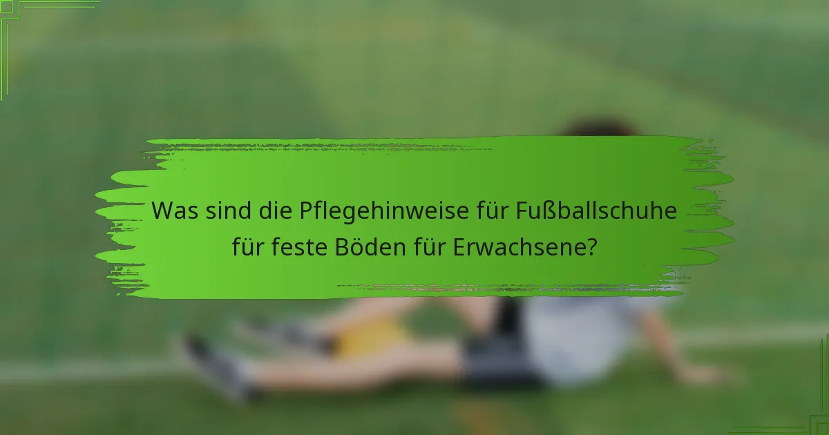 Was sind die Pflegehinweise für Fußballschuhe für feste Böden für Erwachsene?