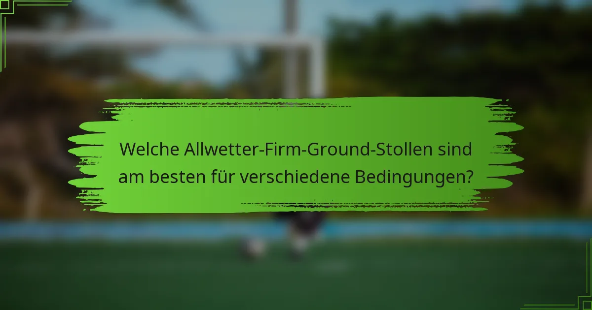 Welche Allwetter-Firm-Ground-Stollen sind am besten für verschiedene Bedingungen?