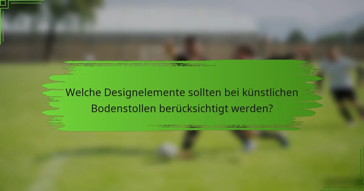 Welche Designelemente sollten bei künstlichen Bodenstollen berücksichtigt werden?