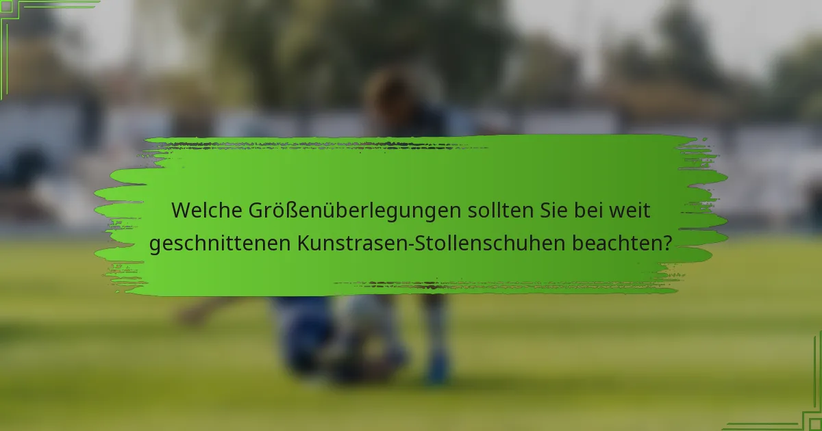 Welche Größenüberlegungen sollten Sie bei weit geschnittenen Kunstrasen-Stollenschuhen beachten?