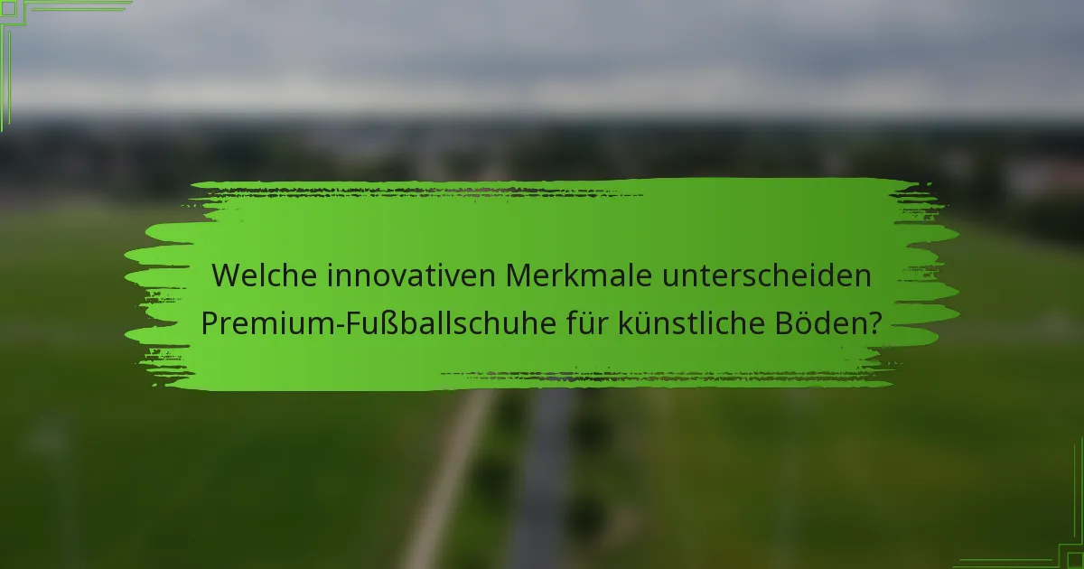 Welche innovativen Merkmale unterscheiden Premium-Fußballschuhe für künstliche Böden?