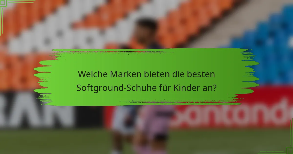 Welche Marken bieten die besten Softground-Schuhe für Kinder an?