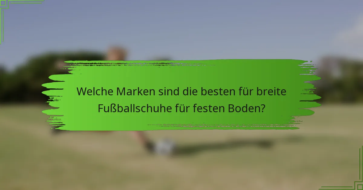 Welche Marken sind die besten für breite Fußballschuhe für festen Boden?
