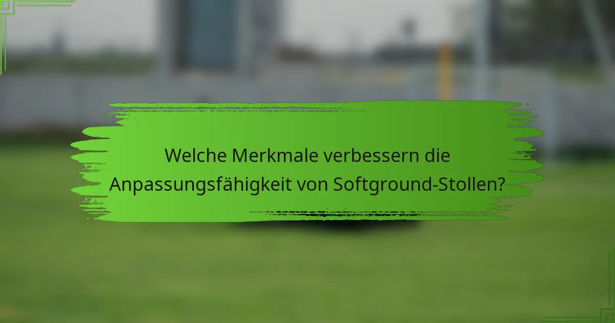 Welche Merkmale verbessern die Anpassungsfähigkeit von Softground-Stollen?