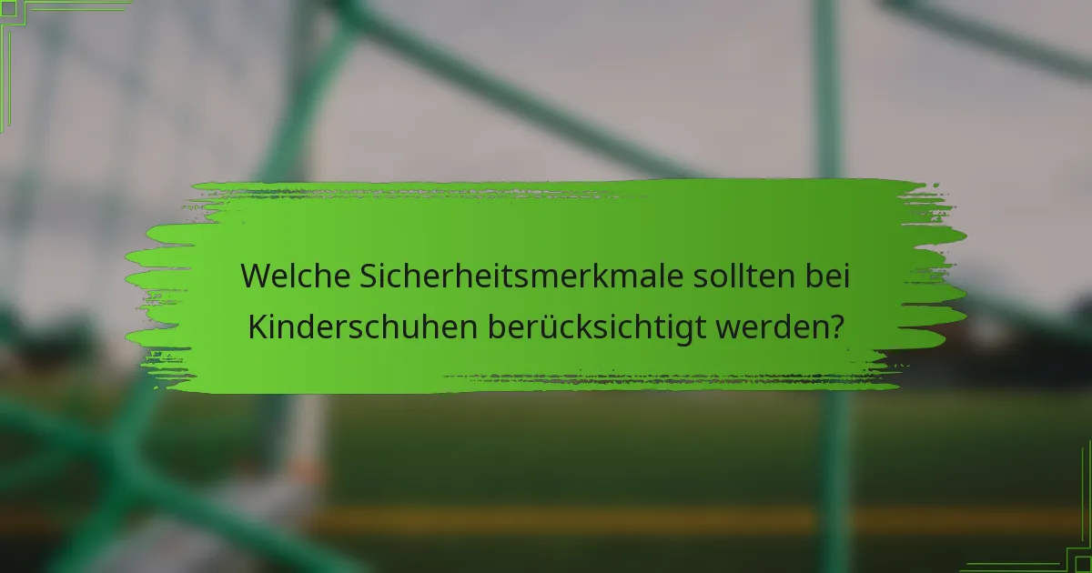 Welche Sicherheitsmerkmale sollten bei Kinderschuhen berücksichtigt werden?