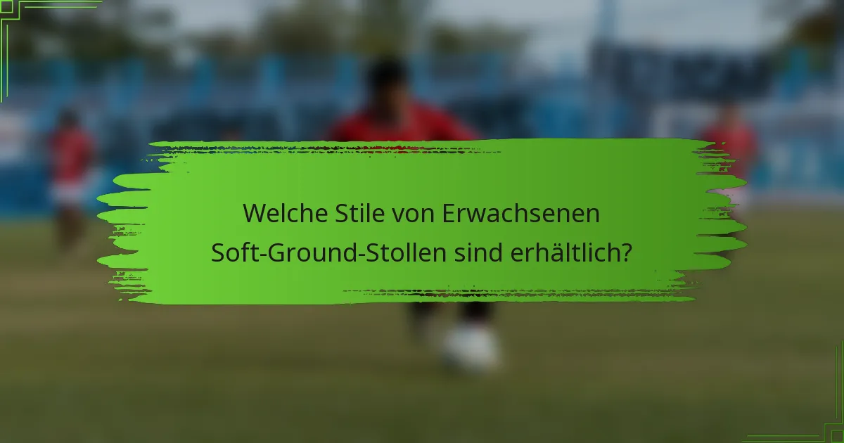 Welche Stile von Erwachsenen Soft-Ground-Stollen sind erhältlich?