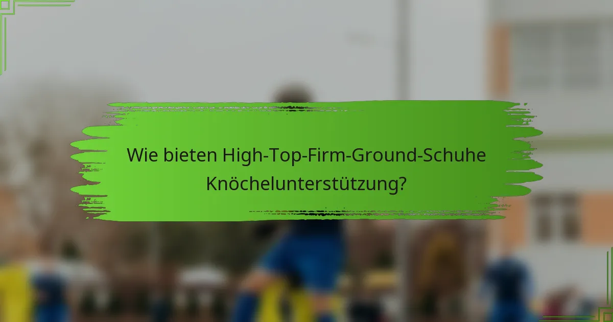 Wie bieten High-Top-Firm-Ground-Schuhe Knöchelunterstützung?