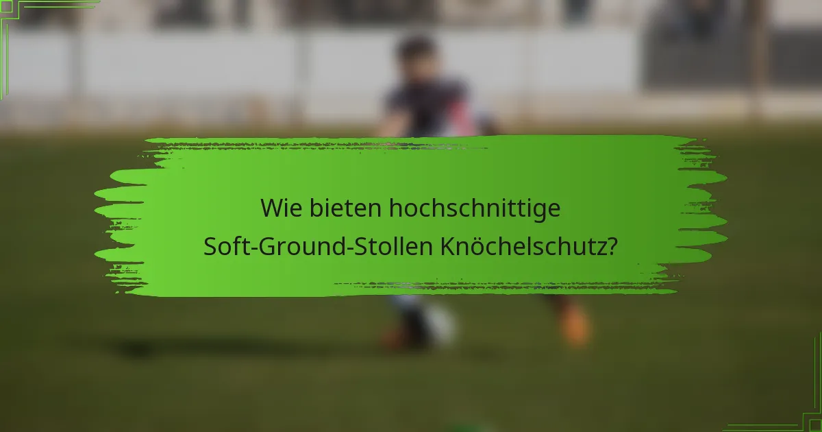 Wie bieten hochschnittige Soft-Ground-Stollen Knöchelschutz?