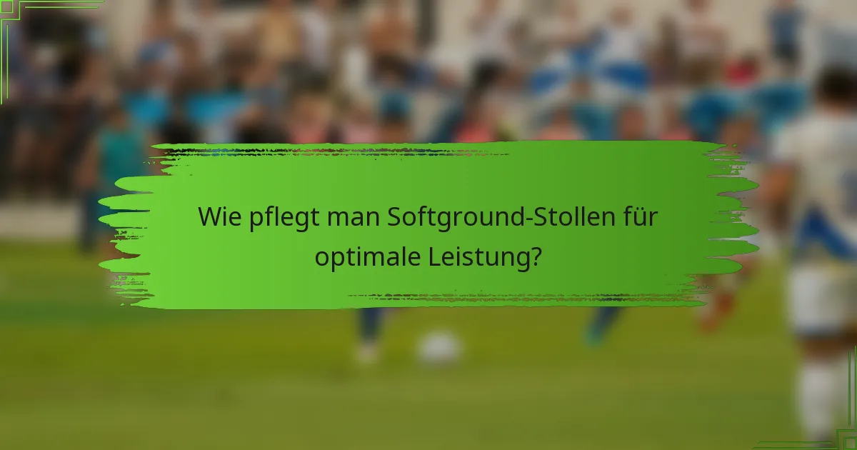 Wie pflegt man Softground-Stollen für optimale Leistung?