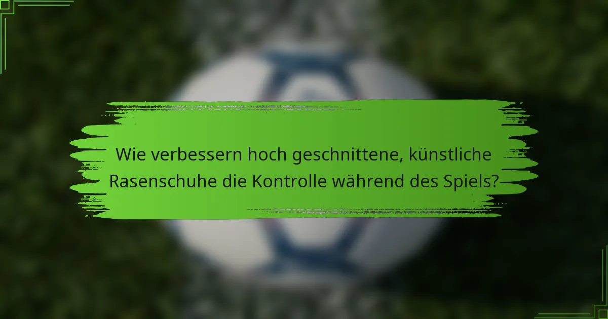 Wie verbessern hoch geschnittene, künstliche Rasenschuhe die Kontrolle während des Spiels?
