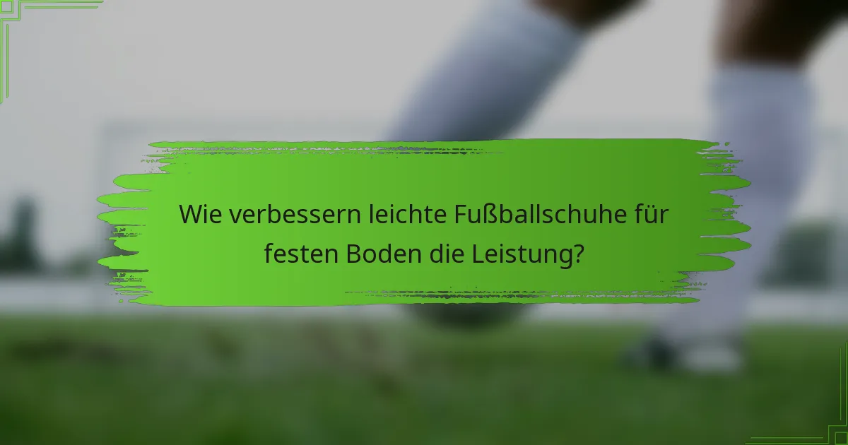 Wie verbessern leichte Fußballschuhe für festen Boden die Leistung?