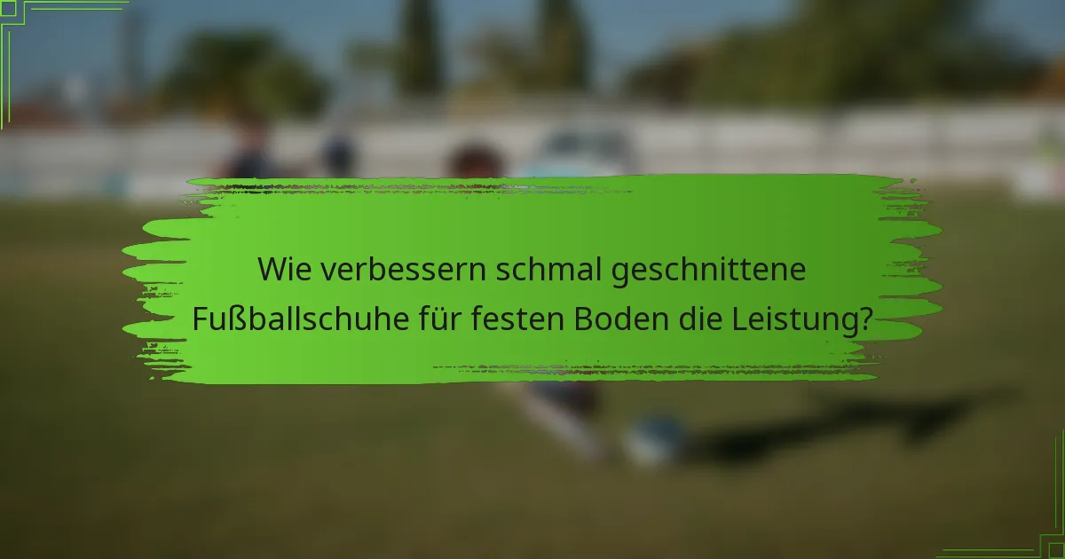 Wie verbessern schmal geschnittene Fußballschuhe für festen Boden die Leistung?