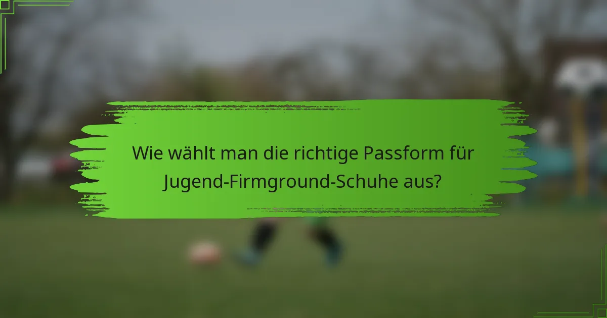 Wie wählt man die richtige Passform für Jugend-Firmground-Schuhe aus?