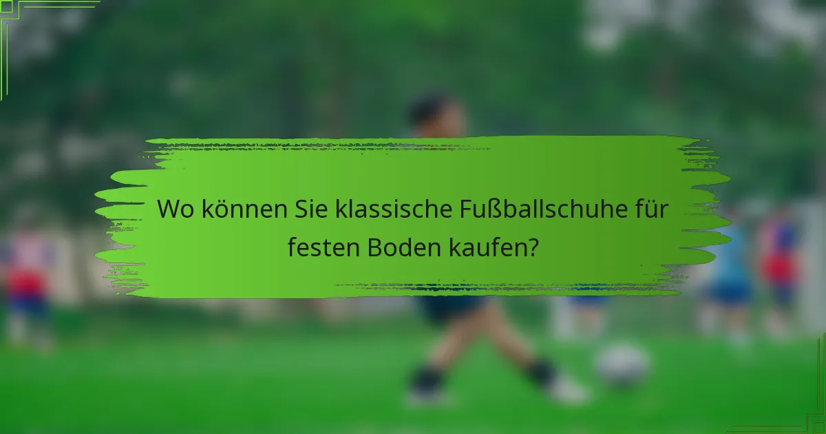 Wo können Sie klassische Fußballschuhe für festen Boden kaufen?
